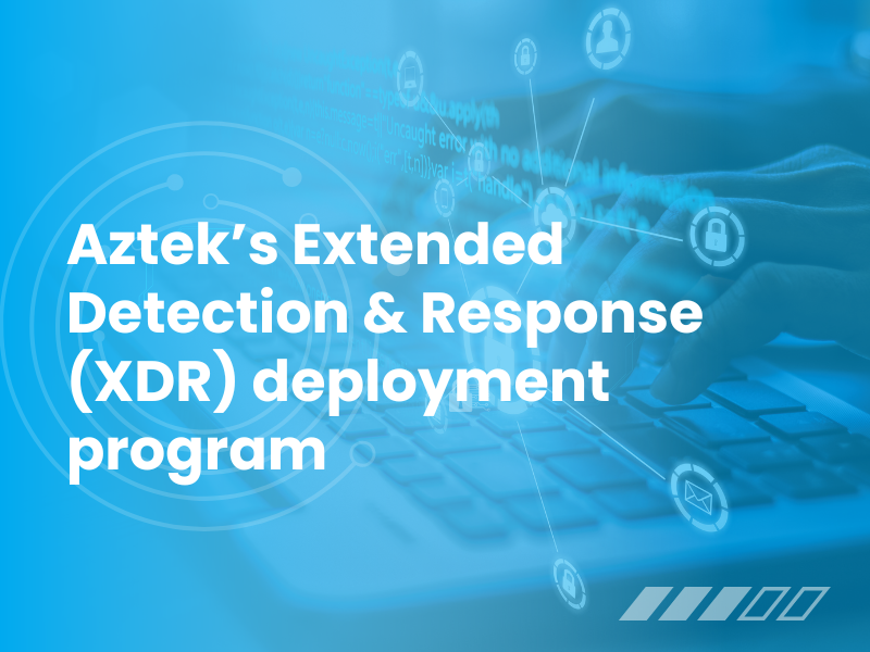 Aztek’s Extended Detection & Response (XDR) deployment program